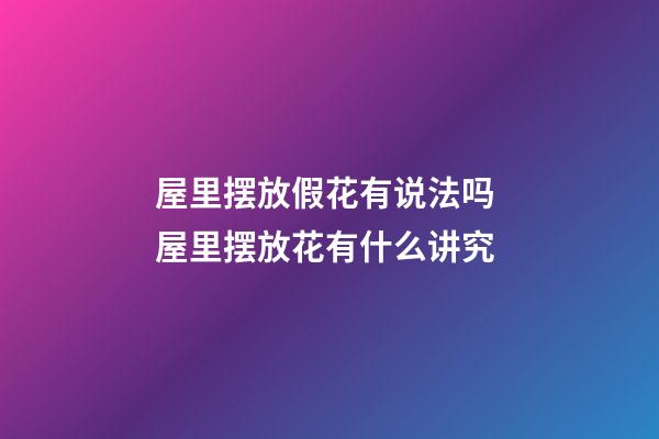 屋里摆放假花有说法吗 屋里摆放花有什么讲究
